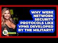 Why Were Network Security Protocols Like VPNs Developed By The Military? - Talking Tech Trends