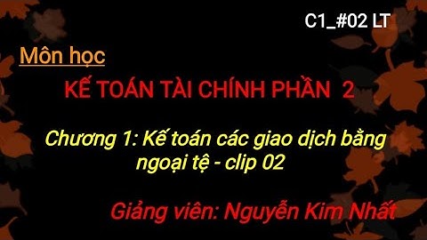 Môn Kttcdn2: Chương 1_ Kế toán các giao dịch bằng ngoại tệ (clip 02) #kếtoán 