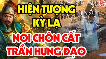 Rợn Tóc Gáy Với Hiện Tượng Bí Ẩn Xuất Hiện Tại Nơi Chôn Cất Trần Hưng Đạo - Tiên Tri Điều Gì?