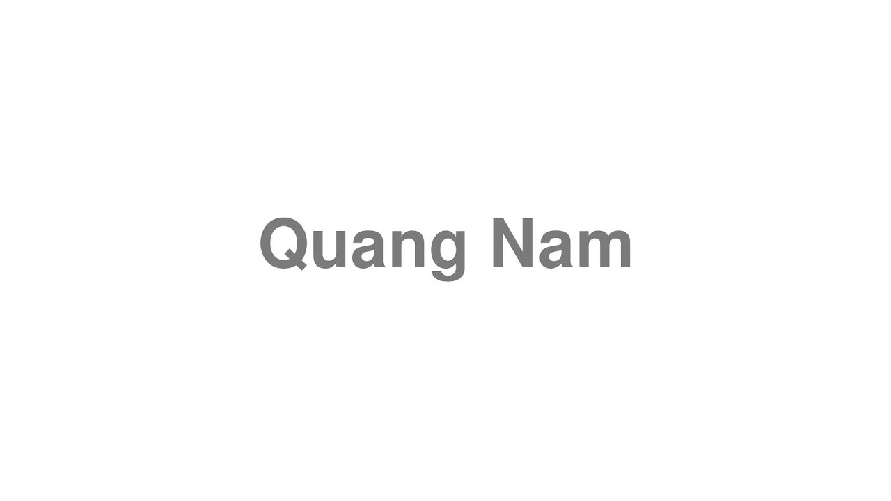 How to Pronounce "Quang Nam"