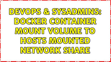 DevOps & SysAdmins: Docker Container Mount Volume to Hosts Mounted Network Share