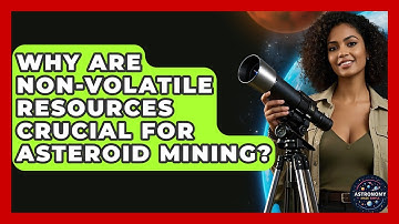 Why Are Non-volatile Resources Crucial For Asteroid Mining? - Astronomy Made Simple