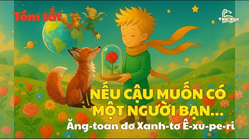 Tóm tắt ngắn gọn_NẾU CẬU MUỐN CÓ MỘT NGƯỜI BẠN…_Trích Hoàng tử bé_Tác giả Xanh-tơ Ê-xu-pe-ri