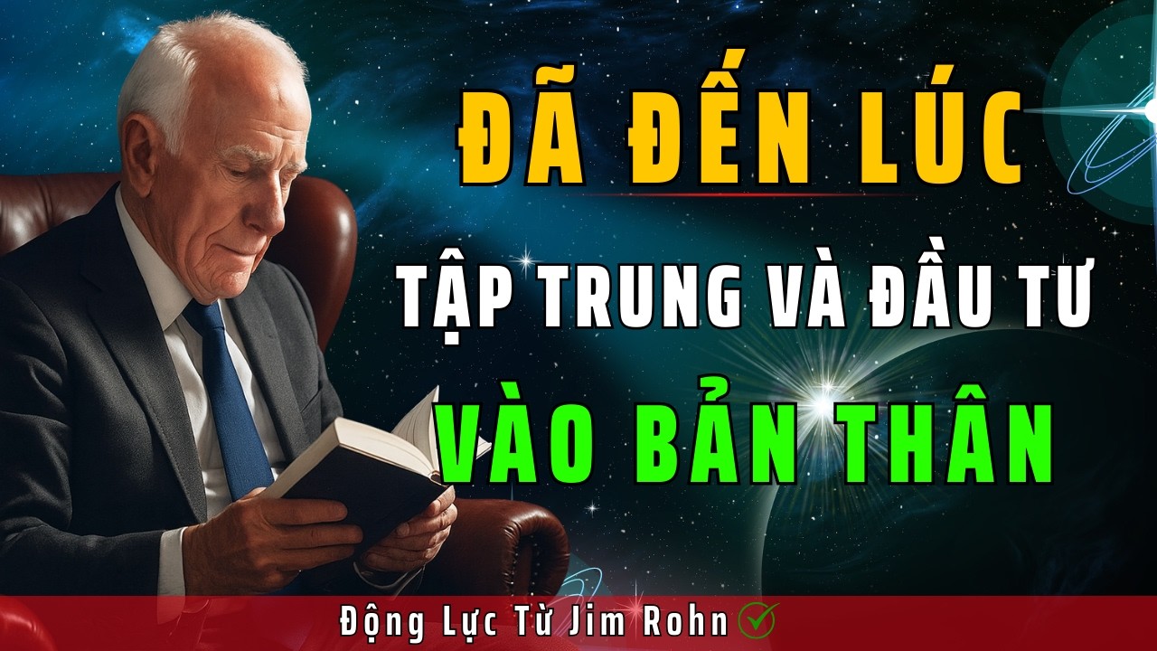 ĐÃ ĐẾN LÚC TẬP TRUNG VÀ ĐẦU TƯ VÀO CHÍNH MÌNH | Động Lực Từ Jim Rohn