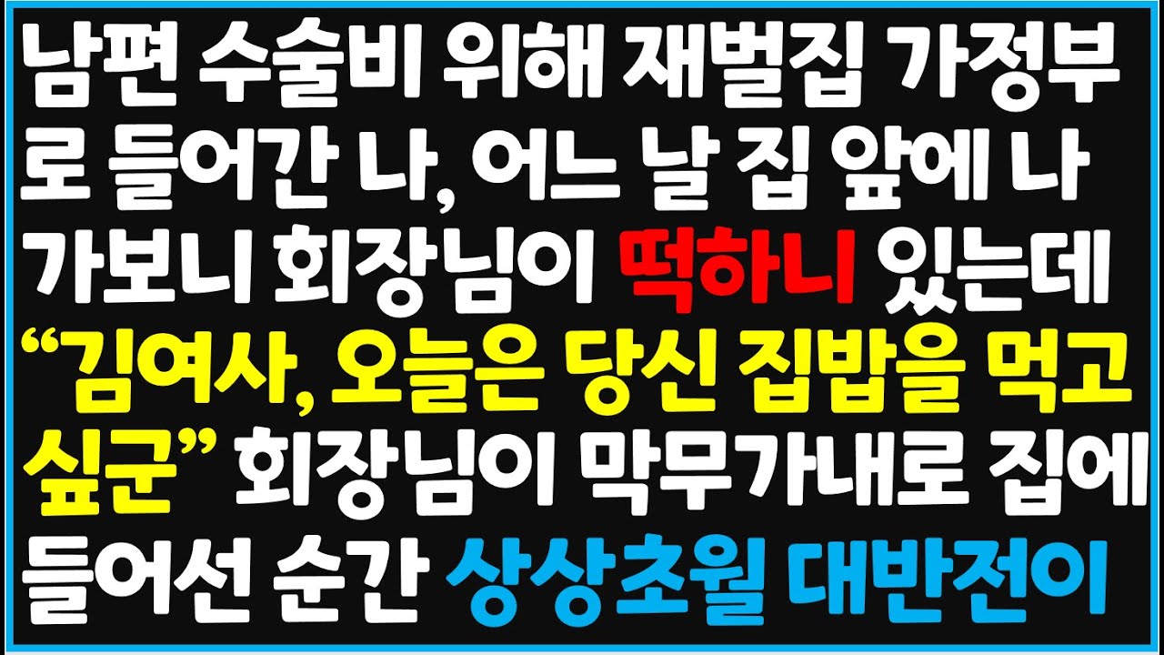 (신청사연) 남편 수술비 위해 재벌집 가정부로 들어간 나, 어느 날 집 앞에 나가보니 회장님이 떡하니 있는데 