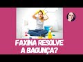 SERÁ QUE FAZER FAXINA RESOLVE A BAGUNÇA?