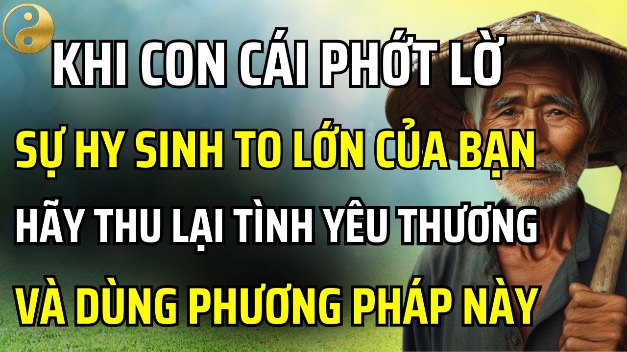 KHI CON CÁI PHỚT LỜ SỰ HY SINH CỦA BẠN, HÃY THU LẠI TÌNH YÊU THƯƠNG VÀ THỬ PHƯƠNG PHÁP NÀY VỚI CHÚNG