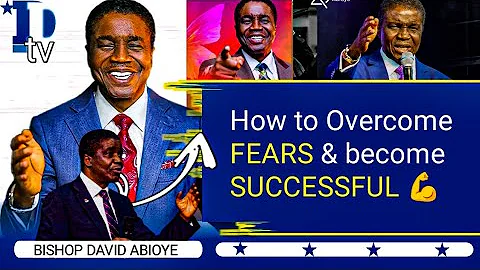 How to Overcome FEARS and become SUCCESSFUL - Bishop David Abioye | powerful message