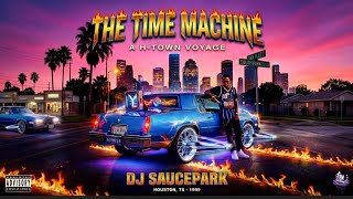 The Time Machine (A H-Town Voyage)(Full Mixtape) #DJSaucePark 