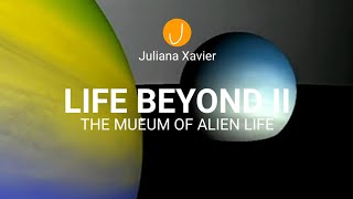 LIFE BEYOND II The Museum of Alien Life Reanimated