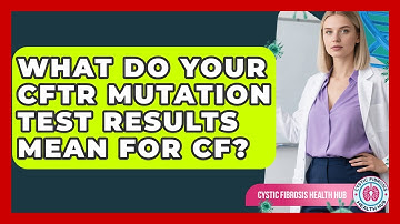 What Do Your CFTR Mutation Test Results Mean For CF? - Cystic Fibrosis Health Hub