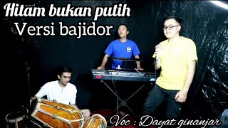 Download Lagu HITAM BUKAN PUTIH - VERSI BAJIDOR - DAYAT GINANJAT MP3