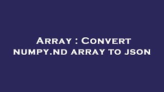 Array : Convert numpy.nd array to json Profile
