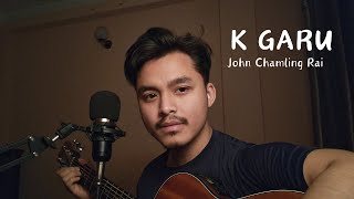 K Garu Cover | John Chamling Rai | Extented Version