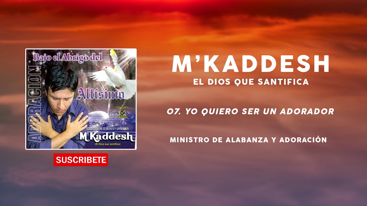 M'Kaddesh - 07. Yo quiero ser un adorador -  Bajo el abrigo del altísimo [Volumen 2]