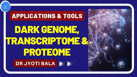 What is Dark Genome, Transcriptome & Proteome| Applications in Biotech & Bioinformatics| Tools