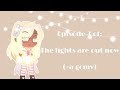 Episode 3 of.... The Lights are Out Now! (+GCMV) read desc!
