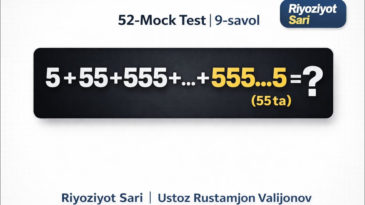 52-Mock Test | 9-savol | 5 + 55 + 555 + … (55 ta) yig‘indisi | Riyoziyot Sari