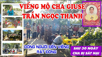 VIẾNG MỘ CHA GIUSE TRẦN NGỌC THANH SAU 30 NGÀY, CHA GIUSE NHƯ ĐƯỢC ƠN VÌ NGƯỜI VIẾNG MÔ CHA RẤT ĐÔNG