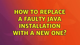 Ubuntu: How to replace a faulty Java installation with a new one?