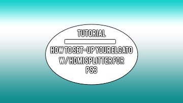 How To Setup Your Elgato w/HDMI Splitter for Ps3!