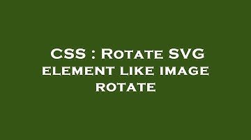 CSS : Rotate SVG element like image rotate