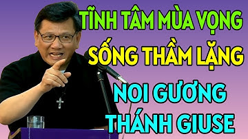 TĨNH TÂM MÙA VỌNG - SỐNG THẦM LẶNG NHƯ THÁNH GIU SU ĐỂ NÊN CÔNG CHÍNH. LM VŨ THẾ TOÀN THUYẾT GIẢNG