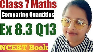 Class 7 Maths l Chapter 8 l Exercise 8.3 Q13 l Comparing Quantities l NCERT