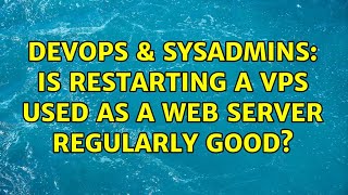 DevOps & SysAdmins: Is restarting a VPS used as a web server regularly good? (3 Solutions!!)