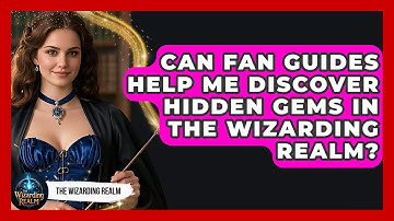 Can Fan Guides Help Me Discover Hidden Gems in the Wizarding Realm? - The Wizarding Realm