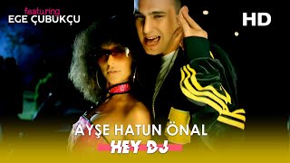 Ayşe Hatun Önal feat. Ege Çubukçu - Hey DJ | HD Remastered (1080p)