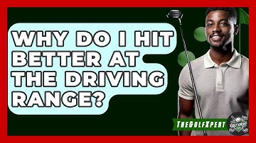 Why Do I Hit Better at the Driving Range? - The Golf Xpert
