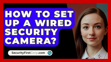 How To Set Up A Wired Security Camera? - SecurityFirstCorp.com