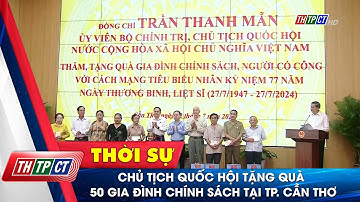 Chủ tịch Quốc hội tặng quà 50 gia đình chính sách tại TP. Cần Thơ | Cần Thơ TV