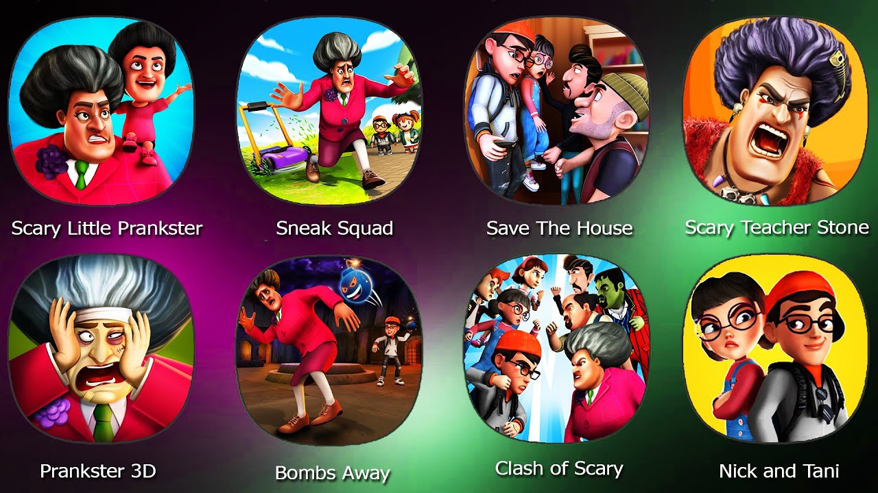 Scary Teacher Stone Age,Prankster 3D,Scary Little Prankster,Nick and Tani,Sneak Squad,Save The House