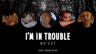 NU'EST - I'M IN TROUBLE COLOR CODED LYRICS {HAN|ROM|ENG}