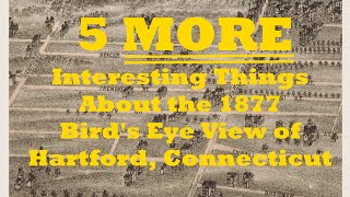 5 MORE Interesting Things About the 1877 Bird's Eye View of Hartford, CT