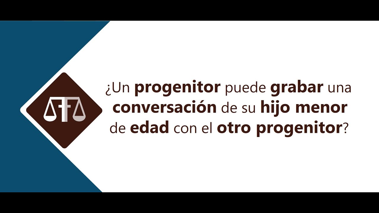¿UN PROGENITOR PUEDE GRABAR UNA CONVERSACIÓN DE SU HIJO MENOR DE EDAD CON EL OTRO PROGENITOR?