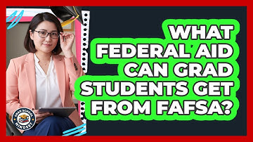 What Federal Aid Can Grad Students Get From FAFSA? - Grad School Mindset