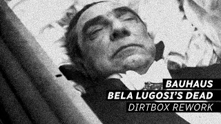 Bauhaus - Bela Lugosi’s Dead / Dirtbox Rework