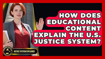 How Does Educational Content Explain the U.S. Justice System? - Justice System Explained