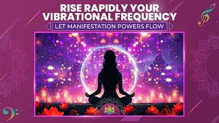 Rise Rapidly Your Vibrational Frequency  Let The Manifestation Powers Flow Through You