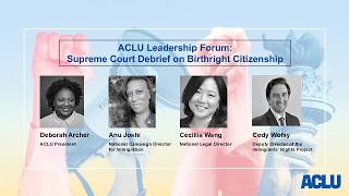 ACLU Leadership Forum: Supreme Court Debrief on Birthright Citizenship