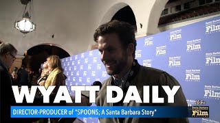 WYATT DAILY, Director-Producer of "SPOONS; A Santa Barbara Story"