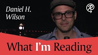 Daniel H. Wilson (author of The Clockwork Dynasty) | What I'm Reading
