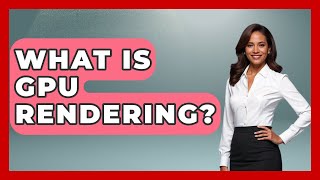 What Is GPU Rendering? - Emerging Tech Insider