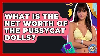 What Is The Net Worth Of The Pussycat Dolls? - I'm a 2000s Baby