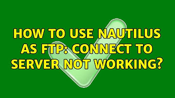 Ubuntu: How to use Nautilus as FTP: Connect to Server not working?