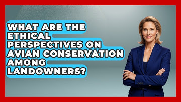 What Are the Ethical Perspectives on Avian Conservation Among Landowners? | Bird Watching Diaries