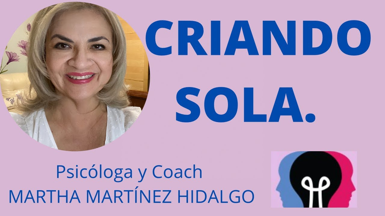 CRIANDO SOLA. Psicóloga y Coach Martha Martínez Hidalgo